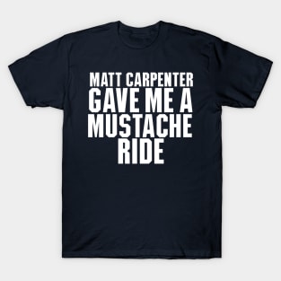 Matt Carpenter Gave Me A Mustache Ride T-Shirt